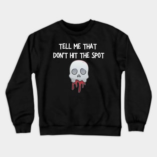 Tell me that don't hit the spot Crewneck Sweatshirt